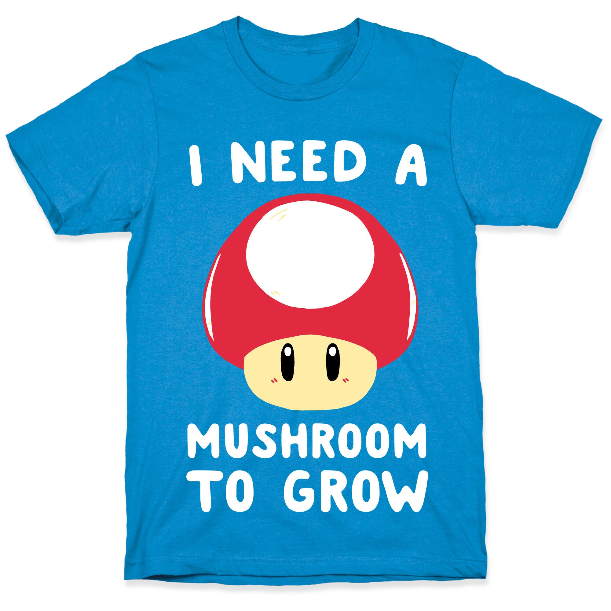 I Need a Mushroom to Grow - Mario T-Shirt